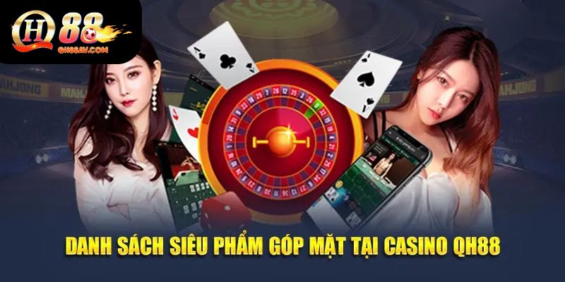 Danh sách siêu phẩm góp mặt tại casino QH88