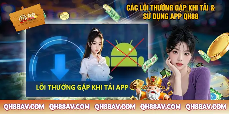 Các Lỗi Thường Gặp Khi Tải & Sử Dụng App QH88 Các Lỗi Thường Gặp Khi Tải & Sử Dụng App QH88