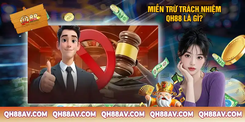 Miễn Trừ Trách Nhiệm QH88 Là Gì? Miễn Trừ Trách Nhiệm QH88 Là Gì?