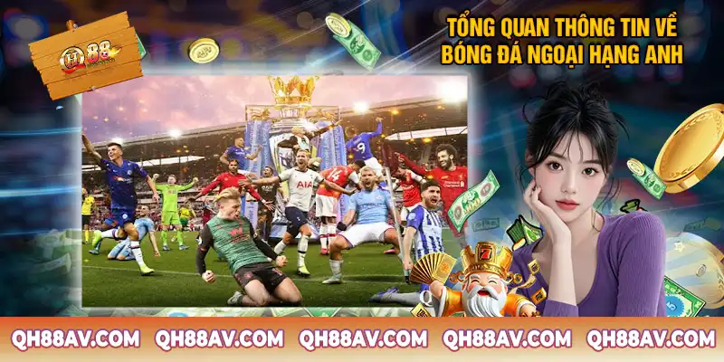 Tổng Quan Thông Tin Về Bóng Đá Ngoại Hạng Anh Tổng Quan Thông Tin Về Bóng Đá Ngoại Hạng Anh